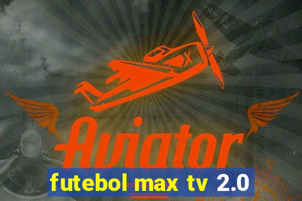 futebol max tv 2.0